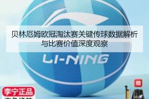 贝林厄姆欧冠淘汰赛关键传球数据解析与比赛价值深度观察