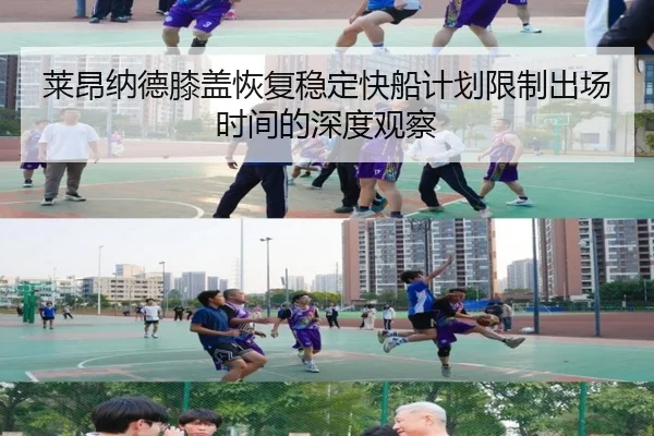 莱昂纳德膝盖恢复稳定快船计划限制出场时间的深度观察